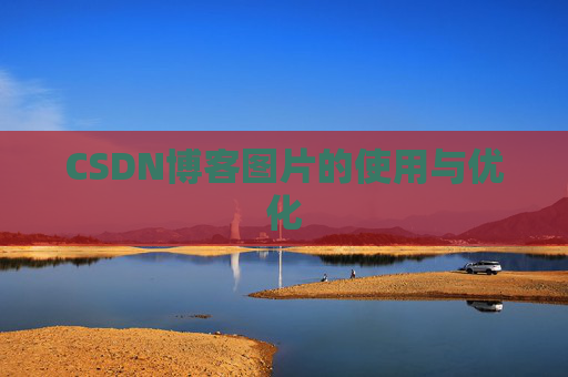 CSDN博客图片的使用与优化 CSDN博客图片的使用与优化